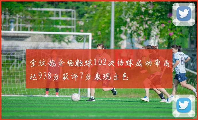 金玟哉全场触球102次传球成功率高达938分获评7分表现出色